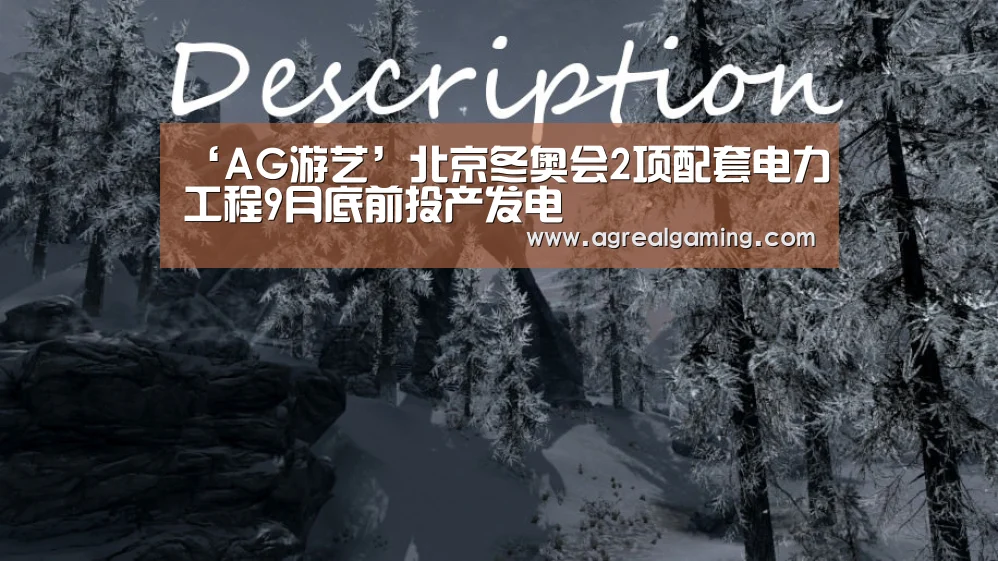 ‘AG游艺’北京冬奥会2项配套电力工程9月底前投产发电(图1) AG游艺