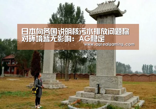 日本向各国说明核污水排放问题称对环境暂无影响:AG稳定(图2) AG游艺